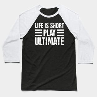 Life Is Short - Play Ultimate Frisbee Baseball T-Shirt